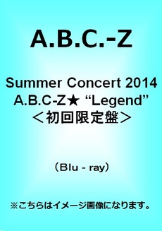 良書網 A.B.C-Z<br>Summer Concert 2014 A.B.C-Z★ “Legend”<br>＜初回限定盤＞(Blu-ray Disc) 出版社: ポニーキャニオン Code/ISBN: PCXP-50293