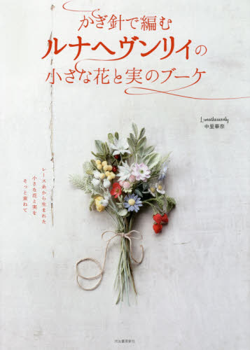 良書網 かぎ針で編むルナヘヴンリィの小さな花と実のブーケ 出版社: 河出書房新社 Code/ISBN: 9784309287003