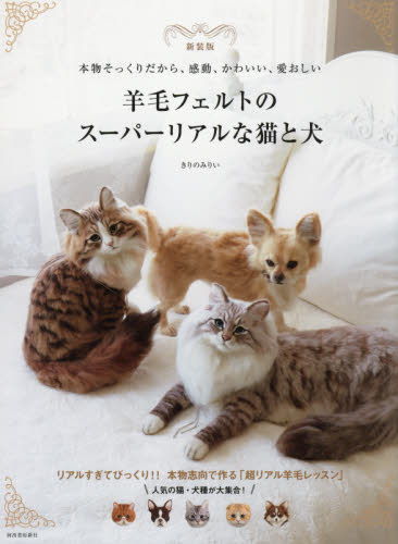 良書網 羊毛フェルトのスーパーリアルな猫と犬　本物そっくりだから、感動、かわいい、愛おしい　新装版 出版社: 河出書房新社 Code/ISBN: 9784309288499