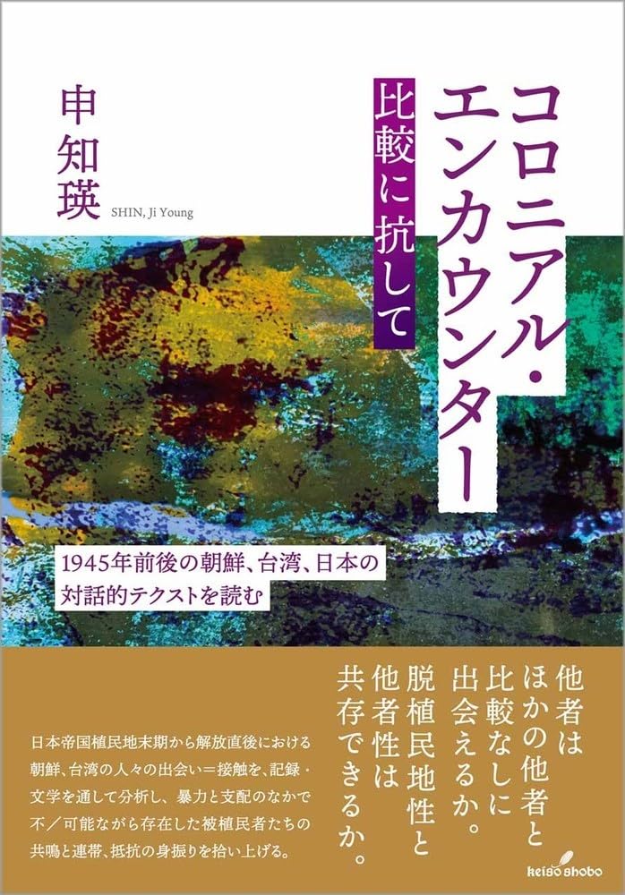 コロニアル・エンカウンター　比較に抗して　１９４５年前後の朝鮮、台湾、日本の対話的テクストを読む