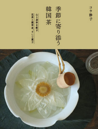 季節に寄り添う韓国茶　心と身体を癒す花茶と薬草茶、そして菓子