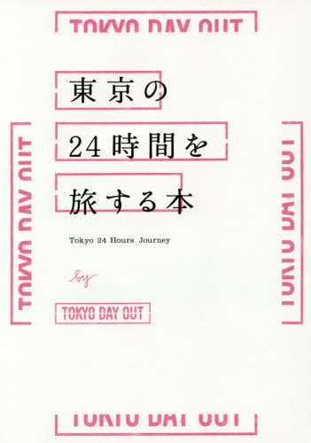 東京の２４時間を旅する本　ｂｙ　ＴＯＫＹＯ　ＤＡＹ　ＯＵＴ