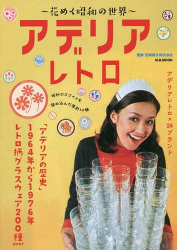 ～花めく昭和の世界～アデリアレトロ　「アデリアの歴史」１９６４年から１９７６年レトロ柄グラスウェア２００種ｏｖｅｒ