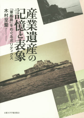 良書網 産業遺産の記憶と表象　「軍艦島」をめぐるポリティクス 出版社: 京都大学学術出版会 Code/ISBN: 9784876985463